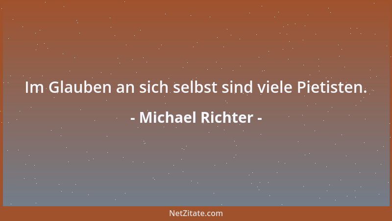 Michael Richter - Im Glauben an sich selbst sind viele Pietisten....