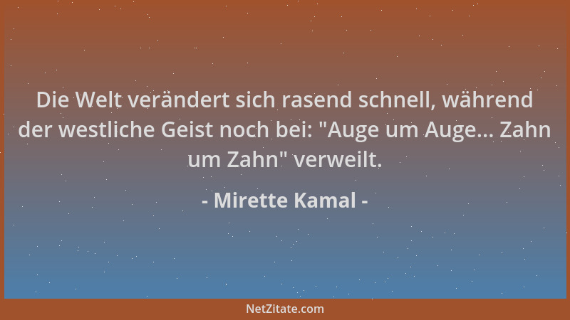 Mirette Kamal - Die Welt verändert sich rasend schnell, während der westliche Geist noch bei:  "Auge um Auge... Zahn um Zahn...