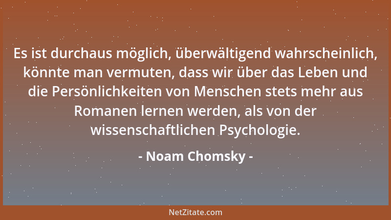 Noam Chomsky - Es ist durchaus möglich, überwältigend wahrscheinlich, könnte man vermuten, dass wir über das Leben und die...