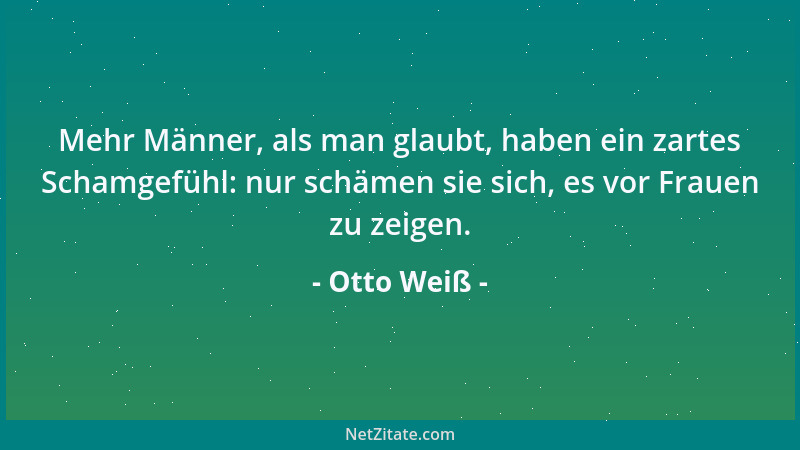 Otto Weiß - Mehr Männer, als man glaubt, haben ein zartes Schamgefühl: nur schämen sie sich, es vor Frauen zu zeigen....