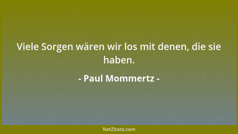Paul Mommertz - Viele Sorgen wären wir los mit denen, die sie haben....