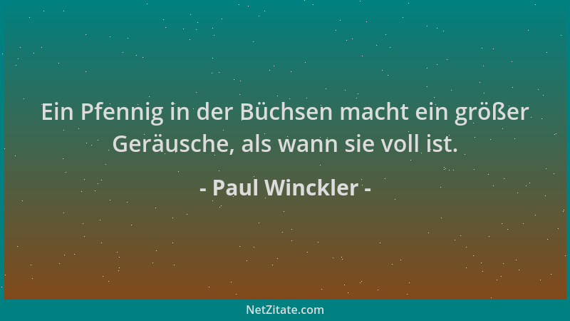 Paul Winckler - Ein Pfennig in der Büchsen macht ein größer Geräusche, als wann sie voll ist....