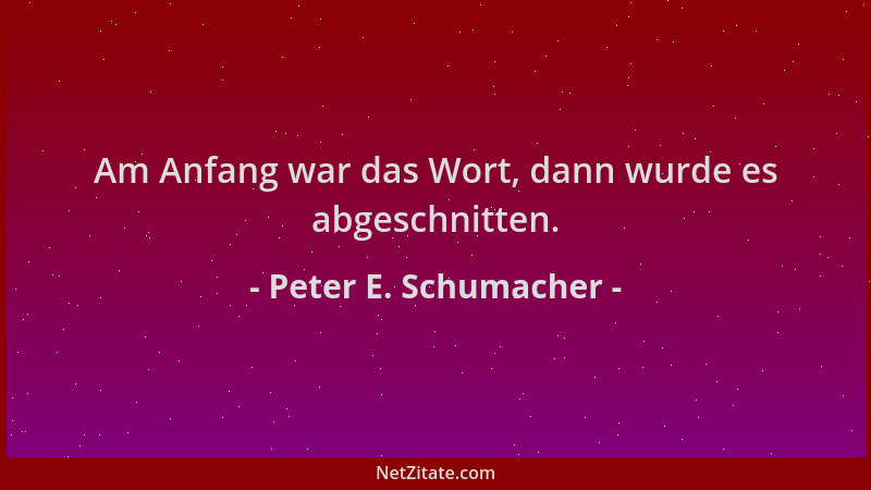 Peter E. Schumacher - Am Anfang war das Wort, dann wurde es abgeschnitten....