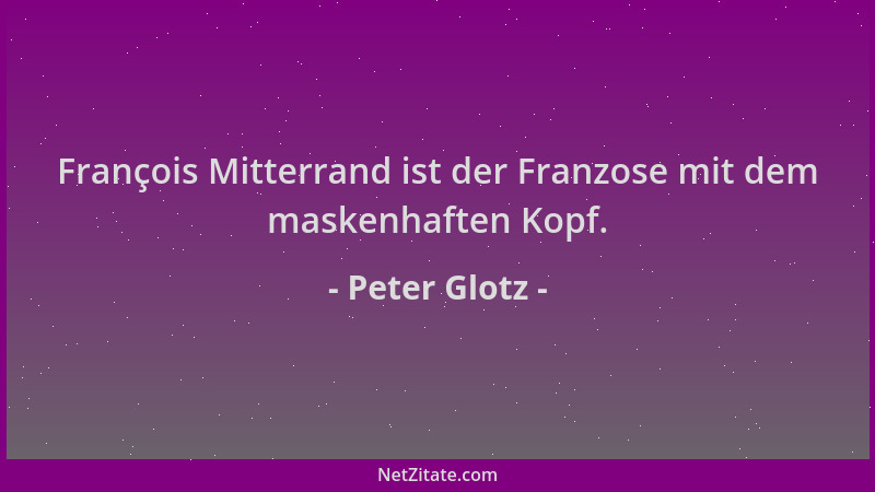 Peter Glotz - François Mitterrand ist der Franzose mit dem maskenhaften Kopf....