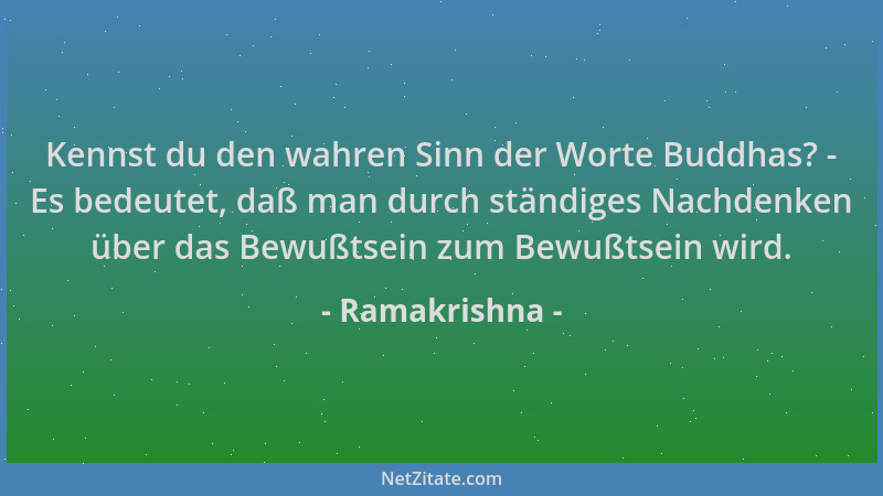Ramakrishna - Kennst du den wahren Sinn der Worte Buddhas? - Es bedeutet, daß man durch ständiges Nachdenken über das Bewuß...