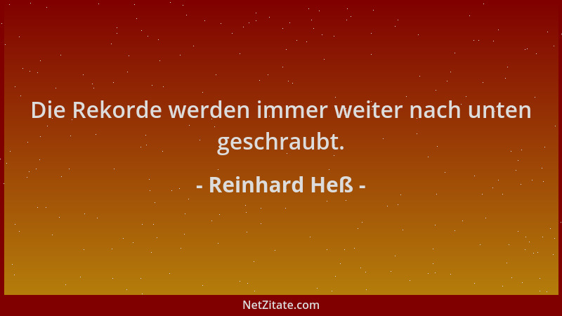 Reinhard Heß - Die Rekorde werden immer weiter nach unten geschraubt....