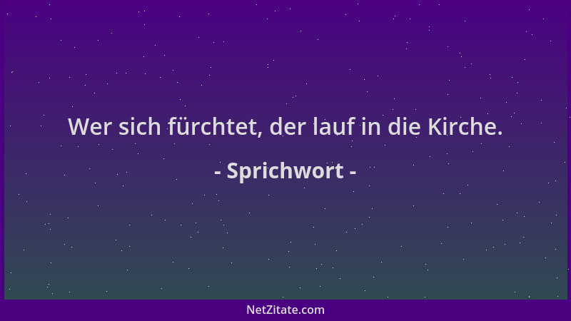 Sprichwort - Wer sich fürchtet, der lauf in die Kirche....