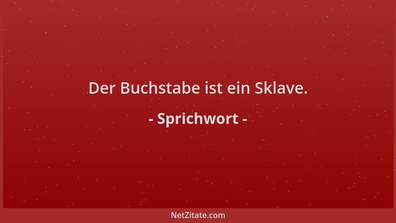 Sprichwort - Der Buchstabe ist ein Sklave....