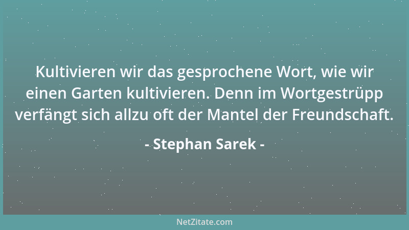 Stephan Sarek - Kultivieren wir das gesprochene Wort, wie wir einen Garten kultivieren. Denn im Wortgestrüpp verfängt sich...