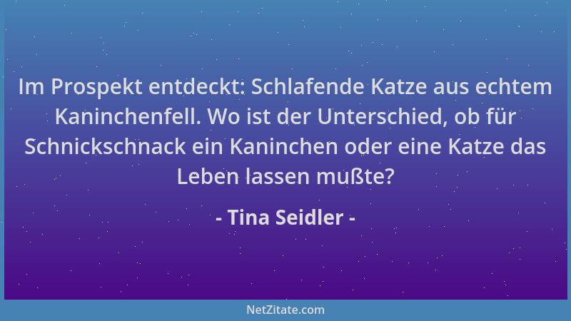 Tina Seidler - Im Prospekt entdeckt: Schlafende Katze aus echtem Kaninchenfell. Wo ist der Unterschied, ob für Schnickschna...