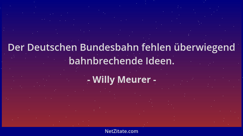 Willy Meurer - Der Deutschen Bundesbahn fehlen überwiegend bahnbrechende Ideen....
