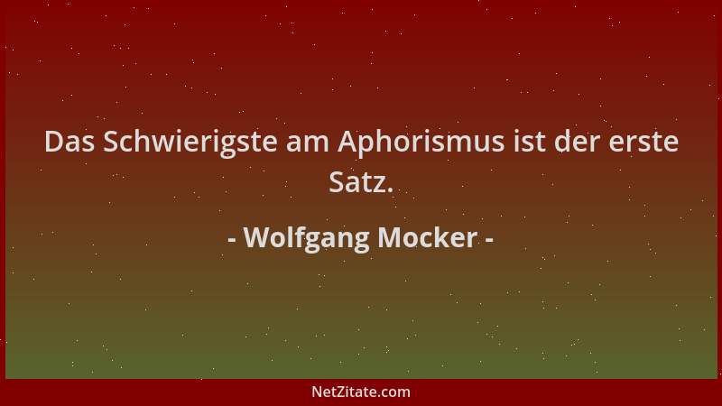 Wolfgang Mocker - Das Schwierigste am Aphorismus ist der erste Satz....