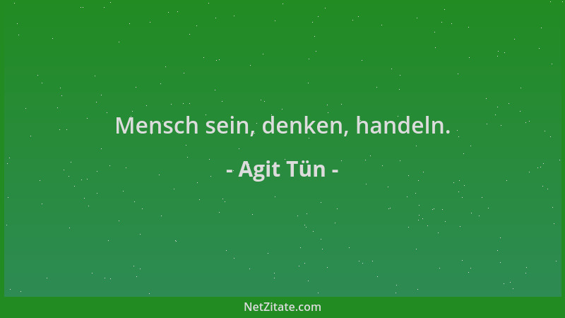 Agit Tün - Mensch sein, denken, handeln....