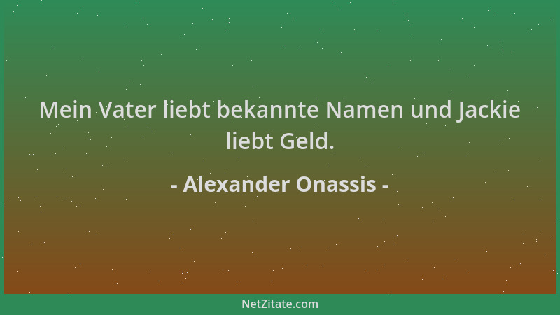 Alexander Onassis - Mein Vater liebt bekannte Namen und Jackie liebt Geld....