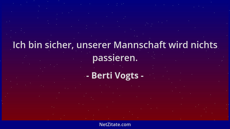 Berti Vogts - Ich bin sicher, unserer Mannschaft wird nichts passieren....