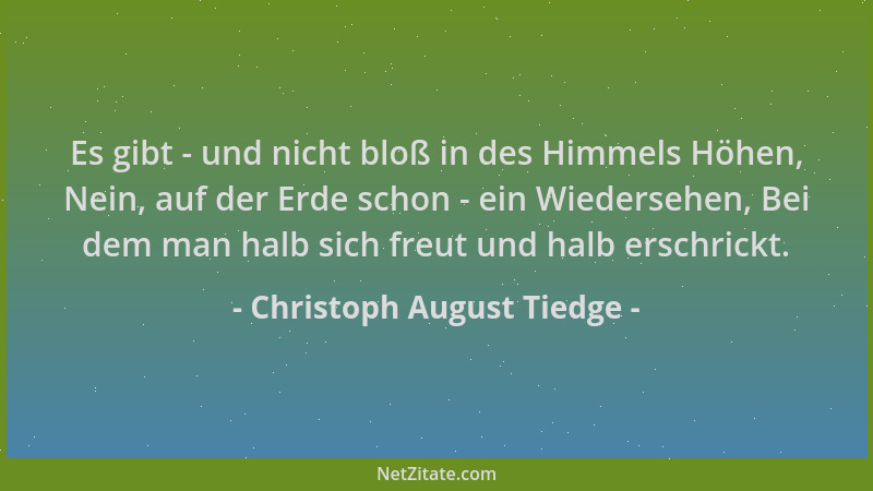 Christoph August Tiedge - Es gibt - und nicht bloß in des Himmels Höhen, Nein, auf der Erde schon - ein Wiedersehen, Bei de...