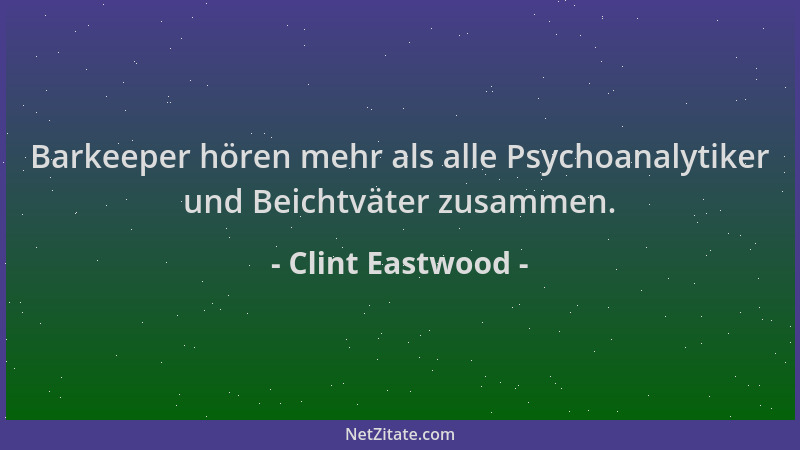 Clint Eastwood - Barkeeper hören mehr als alle Psychoanalytiker und Beichtväter zusammen....