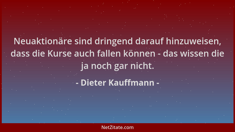 Dieter Kauffmann - Neuaktionäre sind dringend darauf hinzuweisen, dass die Kurse auch fallen können - das wissen die ja noc...