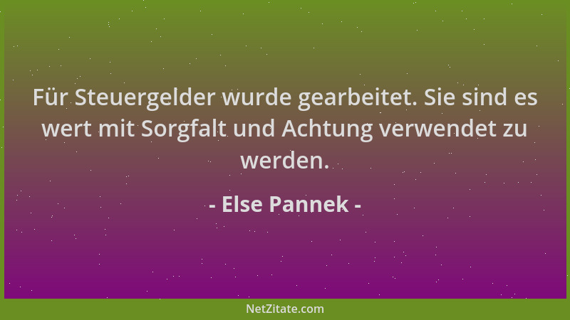 Else Pannek - Für Steuergelder wurde gearbeitet. Sie sind es wert mit Sorgfalt und Achtung verwendet zu werden....