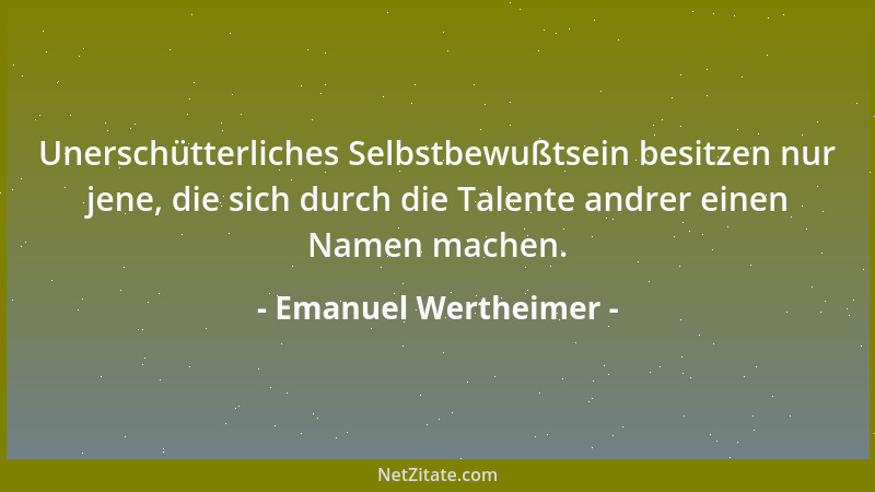 Emanuel Wertheimer - An den Tugenden andrer schätzen wir den Vorsprung, den sie unsern eignen Lastern gewähren....
