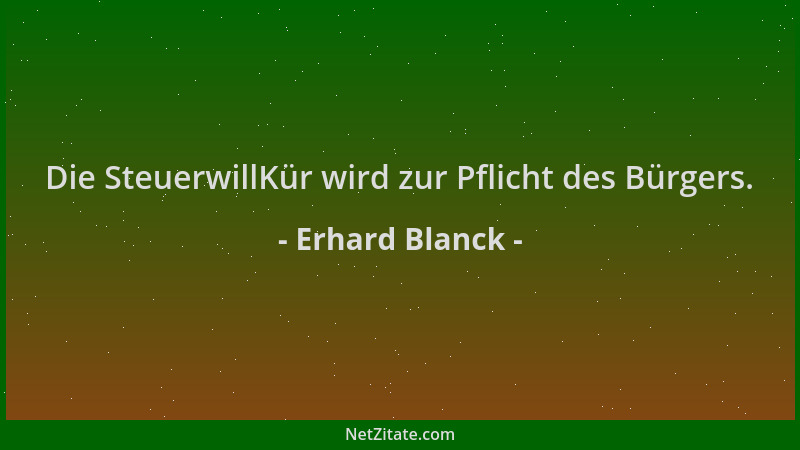 Erhard Blanck - Die SteuerwillKür wird zur Pflicht des Bürgers....