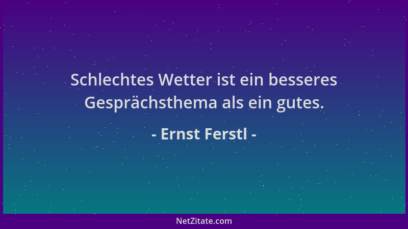 Ernst Ferstl - Schlechtes Wetter ist ein besseres Gesprächsthema als ein gutes....