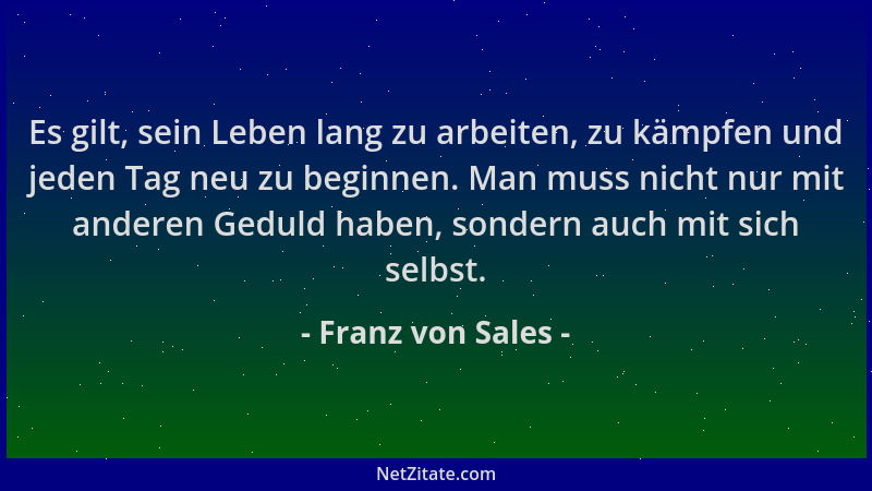 Franz von Sales - Es gilt, sein Leben lang zu arbeiten, zu kämpfen und jeden Tag neu zu beginnen. Man muss nicht nur mit an...