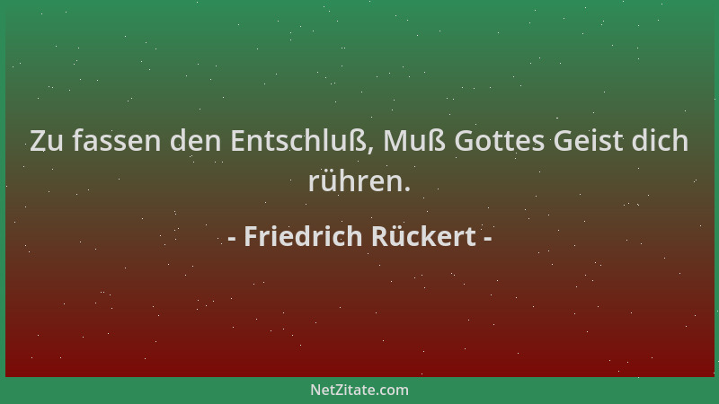Friedrich Rückert - Zu fassen den Entschluß, Muß Gottes Geist dich rühren....
