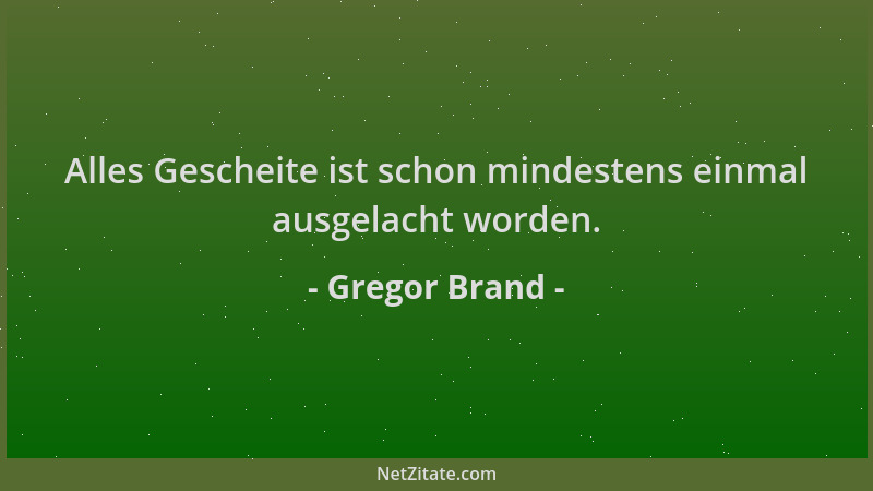 Gregor Brand - Alles Gescheite ist schon mindestens einmal ausgelacht worden....
