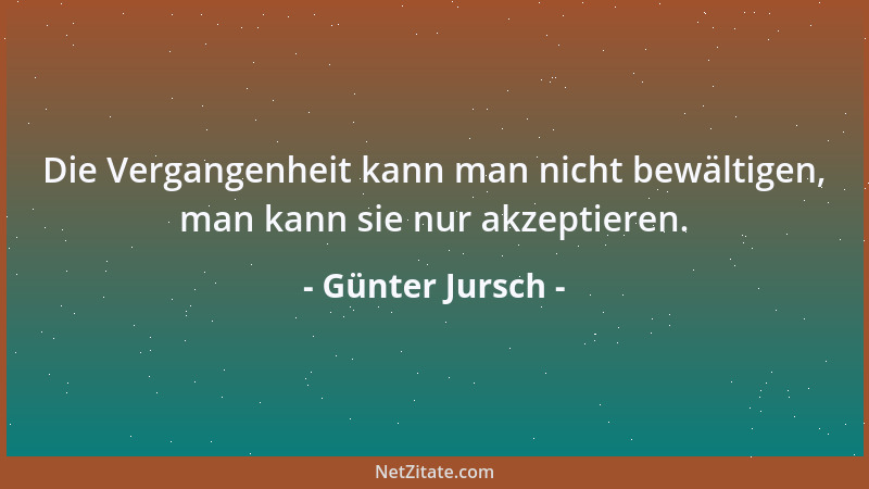 Günter Jursch - Die Vergangenheit kann man nicht bewältigen, man kann sie nur akzeptieren....