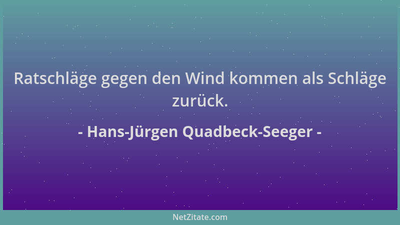 Hans-Jürgen Quadbeck-Seeger - Ratschläge gegen den Wind kommen als Schläge zurück....