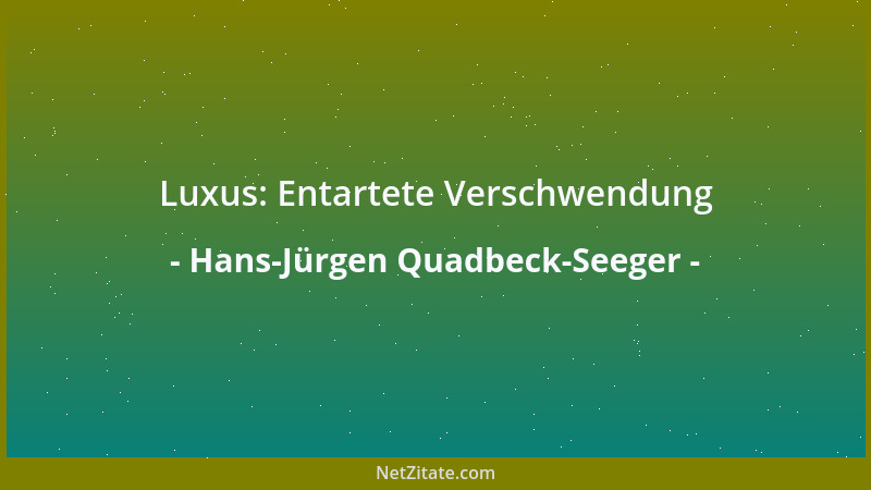Hans-Jürgen Quadbeck-Seeger - Luxus: Entartete Verschwendung...