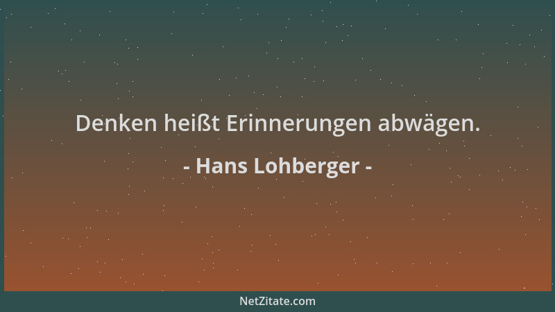 Hans Lohberger - Denken heißt Erinnerungen abwägen....