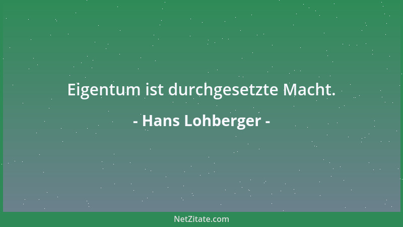 Hans Lohberger - Eigentum ist durchgesetzte Macht....