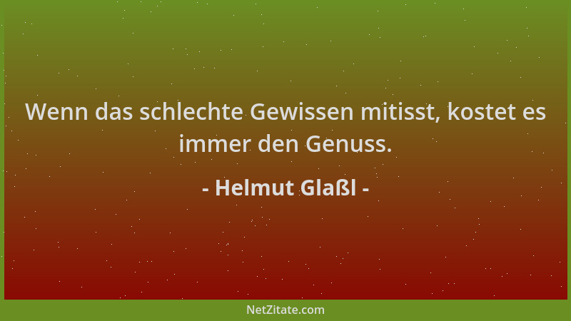 Helmut Glaßl - Wenn das schlechte Gewissen mitisst, kostet es immer den Genuss....