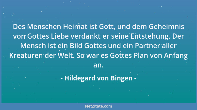 Hildegard von Bingen - Des Menschen Heimat ist Gott, und dem Geheimnis von Gottes Liebe verdankt er seine Entstehung. Der M...