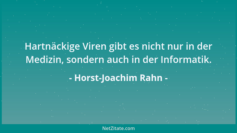Horst-Joachim Rahn - Hartnäckige Viren gibt es nicht nur in der Medizin, sondern auch in der Informatik....