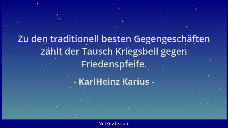 KarlHeinz Karius - Zu den traditionell besten Gegengeschäften zählt der Tausch Kriegsbeil gegen Friedenspfeife....