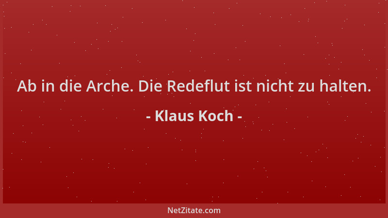 Klaus Koch - Ab in die Arche. Die Redeflut ist nicht zu halten....