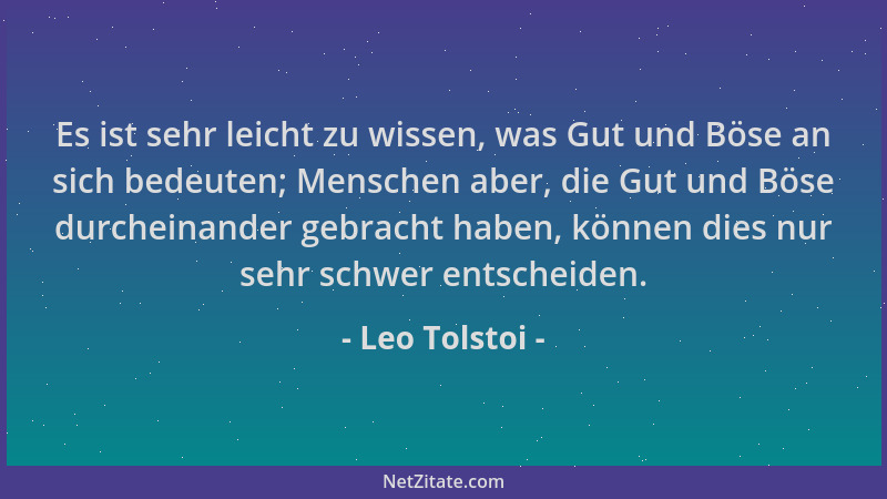 Leo Tolstoi - Es ist sehr leicht zu wissen, was Gut und Böse an sich bedeuten; Menschen aber, die Gut und Böse durcheinande...