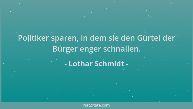 Lothar Schmidt - Politiker sparen, in dem sie den Gürtel der Bürger enger schnallen....