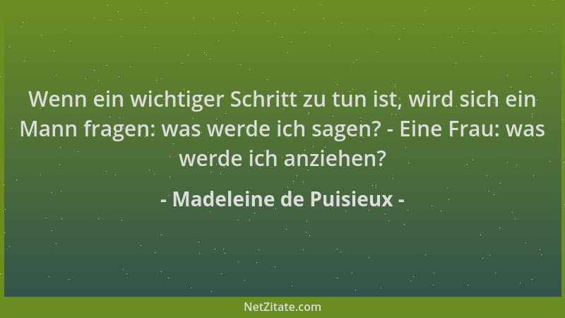 Madeleine de Puisieux - Wenn ein wichtiger Schritt zu tun ist, wird sich ein Mann fragen: was werde ich sagen? - Eine Frau:...