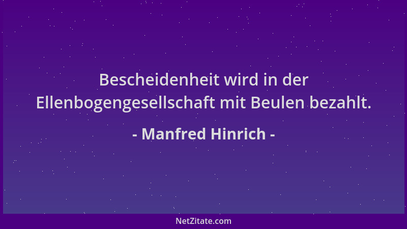 Manfred Hinrich - Bescheidenheit wird in der Ellenbogengesellschaft mit Beulen bezahlt....