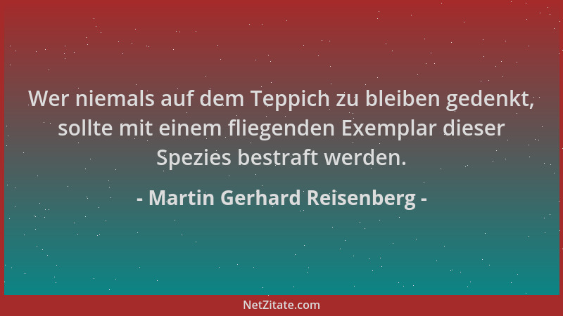 Martin Gerhard Reisenberg - Wer niemals auf dem Teppich zu bleiben gedenkt, sollte mit einem fliegenden Exemplar dieser Spe...