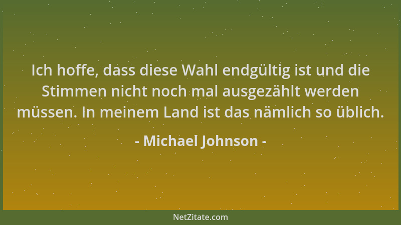 Michael Johnson - Ich hoffe, dass diese Wahl endgültig ist und die Stimmen nicht noch mal ausgezählt werden müssen. In mein...