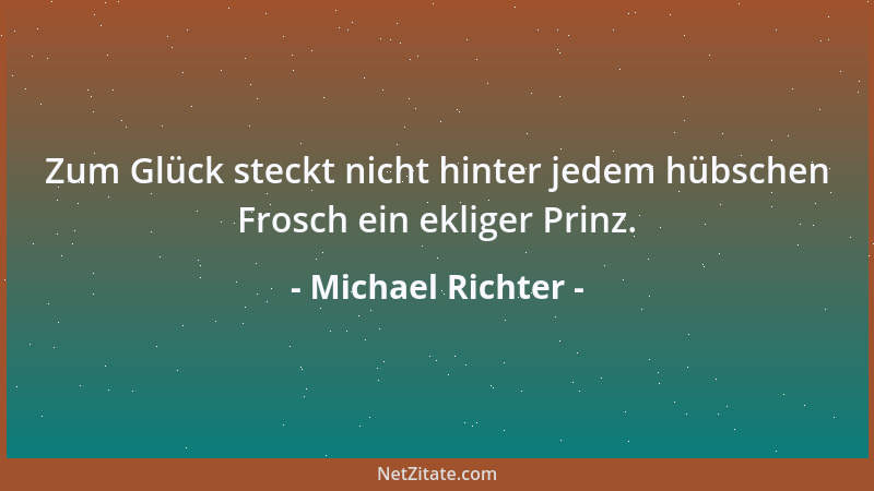 Michael Richter - Zum Glück steckt nicht hinter jedem hübschen Frosch ein ekliger Prinz....