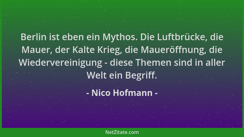 Nico Hofmann - Berlin ist eben ein Mythos. Die Luftbrücke, die Mauer, der Kalte Krieg, die Maueröffnung, die Wiedervereinig...