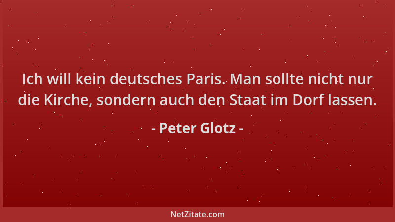 Peter Glotz - Ich will kein deutsches Paris. Man sollte nicht nur die Kirche, sondern auch den Staat im Dorf lassen....