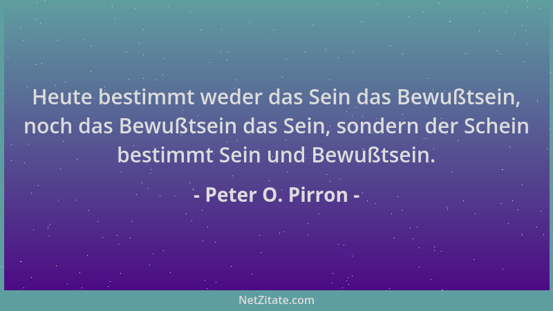 Peter O. Pirron - Heute bestimmt weder das Sein das Bewußtsein, noch das Bewußtsein das Sein, sondern der Schein bestimmt S...