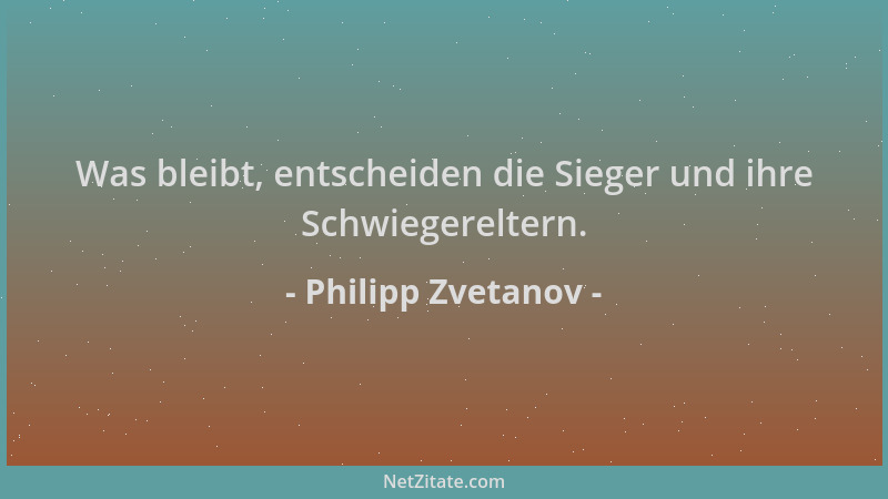 Philipp Zvetanov - Was bleibt, entscheiden die Sieger und ihre Schwiegereltern....